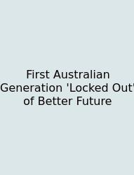 First Australian Generation 'Locked Out' Of Better Future