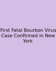 First Fatal Bourbon Virus Case Confirmed In New York