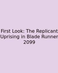 First Look: The Replicant Uprising In Blade Runner 2099