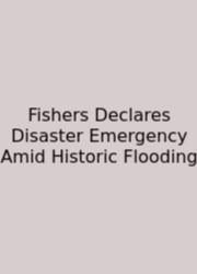 Fishers Declares Disaster Emergency Amid Historic Flooding