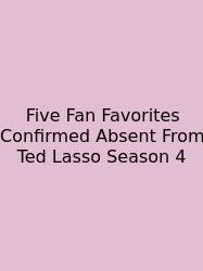 Five Fan Favorites Confirmed Absent From Ted Lasso Season 4