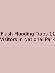 Flash Flooding Traps 11 Visitors In National Park