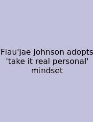 Flau'jae Johnson Adopts 'take It Real Personal' Mindset