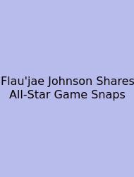 Flau'jae Johnson Shares All-Star Game Snaps