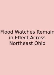 Flood Watches Remain In Effect Across Northeast Ohio