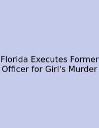 Florida Executes Former Officer For Girl's Murder