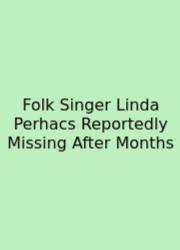 Folk Singer Linda Perhacs Reportedly Missing After Months