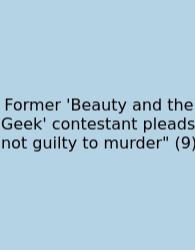 Former 'Beauty And The Geek' Contestant Pleads Not Guilty To Murder