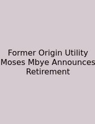 Former Origin Utility Moses Mbye Announces Retirement