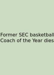 Former SEC Basketball Coach Of The Year Dies