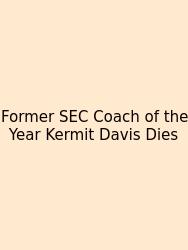 Former SEC Coach Of The Year Kermit Davis Dies