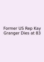 Former US Rep Kay Granger Dies At 83
