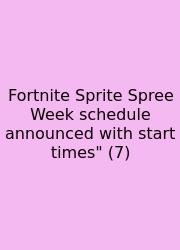 Fortnite Sprite Spree Week Schedule Announced With Start Times