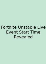 Fortnite Unstable Live Event Start Time Revealed