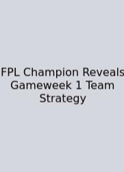 FPL Champion Reveals Gameweek 1 Team Strategy