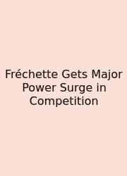 Fréchette Gets Major Power Surge In Competition
