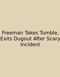 Freeman Takes Tumble, Exits Dugout After Scary Incident