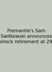 Fremantle's Sam Switkowski Announces Shock Retirement At 29