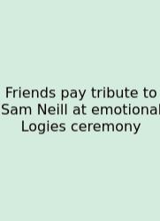 Friends Pay Tribute To Sam Neill At Emotional Logies Ceremony