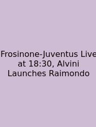 Frosinone-Juventus Live At 18:30, Alvini Launches Raimondo