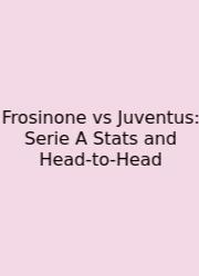 Frosinone Vs Juventus: Serie A Stats And Head‑to‑Head