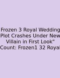 Frozen 3 Royal Wedding Plot Crashes Under New Villain In First Look