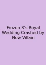 Frozen 3’s Royal Wedding Crashed By New Villain