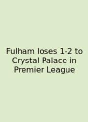 Fulham Loses 1-2 To Crystal Palace In Premier League