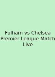 Fulham Vs Chelsea Premier League Match Live