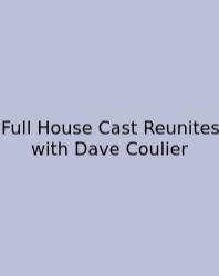 Full House Cast Reunites With Dave Coulier