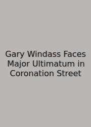Gary Windass Faces Major Ultimatum In Coronation Street