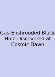 Gas-Enshrouded Black Hole Discovered At Cosmic Dawn