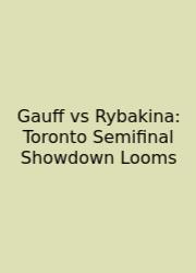 Gauff Vs Rybakina: Toronto Semifinal Showdown Looms