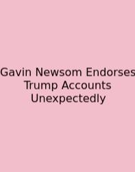 Gavin Newsom Endorses Trump Accounts Unexpectedly