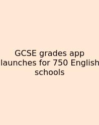 GCSE Grades App Launches For 750 English Schools