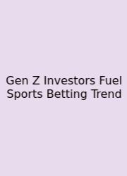 Gen Z Investors Fuel Sports Betting Trend