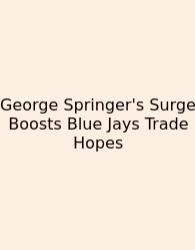 George Springer's Surge Boosts Blue Jays Trade Hopes