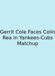 Gerrit Cole Faces Colin Rea In Yankees-Cubs Matchup