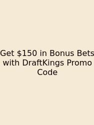 Get $150 In Bonus Bets With DraftKings Promo Code