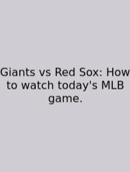 Giants Vs Red Sox: How To Watch Today's MLB Game.