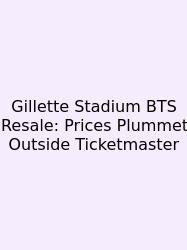 Gillette Stadium BTS Resale: Prices Plummet Outside Ticketmaster