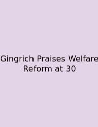 Gingrich Praises Welfare Reform At 30
