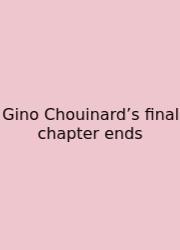 Gino Chouinard’s Final Chapter Ends