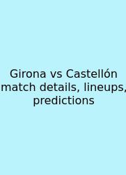Girona Vs Castellón Match Details, Lineups, Predictions