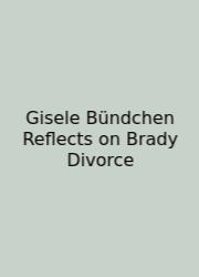 Gisele Bündchen Reflects On Brady Divorce