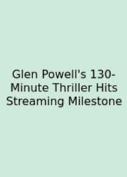 Glen Powell's 130-Minute Thriller Hits Streaming Milestone