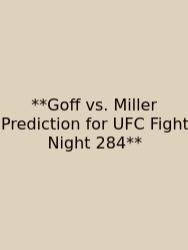 **Goff Vs. Miller Prediction For UFC Fight Night 284**