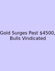 Gold Surges Past $4500, Bulls Vindicated