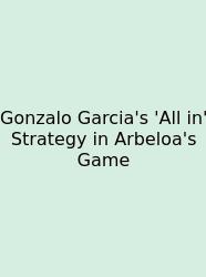 Gonzalo Garcia's 'All In' Strategy In Arbeloa's Game