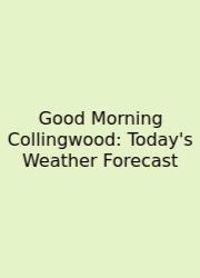 Good Morning Collingwood: Today's Weather Forecast